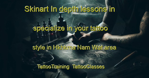 Skinart In-depth lessons in specialize in your tattoo style in Hkhkma Nam Wat area | TattooTraining | TattooClasses | SkinartTraining-Hong Kong