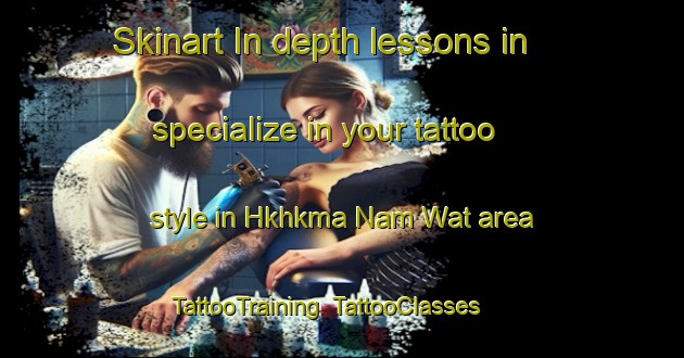 Skinart In-depth lessons in specialize in your tattoo style in Hkhkma Nam Wat area | TattooTraining | TattooClasses | SkinartTraining-Hong Kong