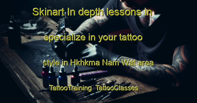 Skinart In-depth lessons in specialize in your tattoo style in Hkhkma Nam Wat area | TattooTraining | TattooClasses | SkinartTraining-Hong Kong