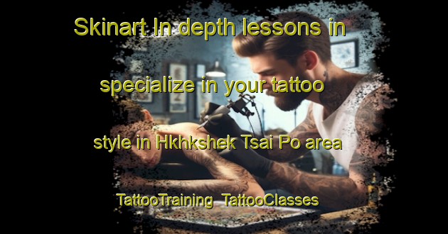 Skinart In-depth lessons in specialize in your tattoo style in Hkhkshek Tsai Po area | TattooTraining | TattooClasses | SkinartTraining-Hong Kong