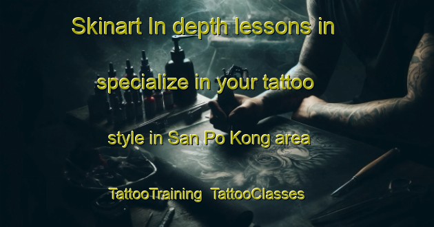 Skinart In-depth lessons in specialize in your tattoo style in San Po Kong area | TattooTraining | TattooClasses | SkinartTraining-Hong Kong