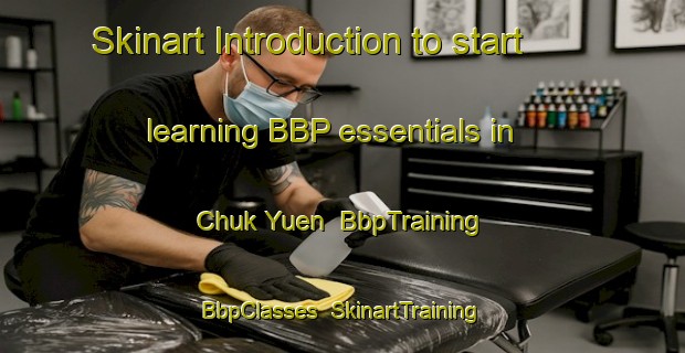 Skinart Introduction to start learning BBP essentials in Chuk Yuen | BbpTraining | BbpClasses | SkinartTraining-Hong Kong