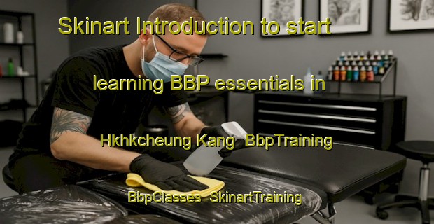 Skinart Introduction to start learning BBP essentials in Hkhkcheung Kang | BbpTraining | BbpClasses | SkinartTraining-Hong Kong