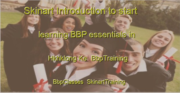 Skinart Introduction to start learning BBP essentials in Hkhklong Ke | BbpTraining | BbpClasses | SkinartTraining-Hong Kong