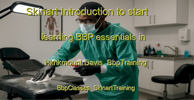 Skinart Introduction to start learning BBP essentials in Hkhkmount Davis | BbpTraining | BbpClasses | SkinartTraining-Hong Kong