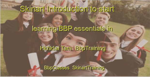 Skinart Introduction to start learning BBP essentials in Hkhktai Tam | BbpTraining | BbpClasses | SkinartTraining-Hong Kong
