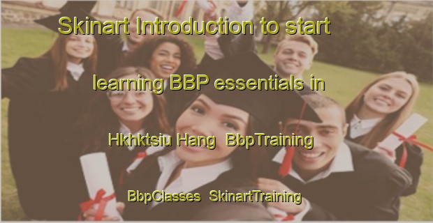 Skinart Introduction to start learning BBP essentials in Hkhktsiu Hang | BbpTraining | BbpClasses | SkinartTraining-Hong Kong