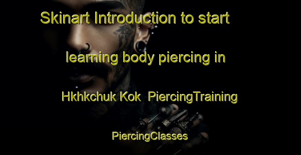 Skinart Introduction to start learning body piercing in Hkhkchuk Kok | #PiercingTraining #PiercingClasses #SkinartTraining-Hong Kong