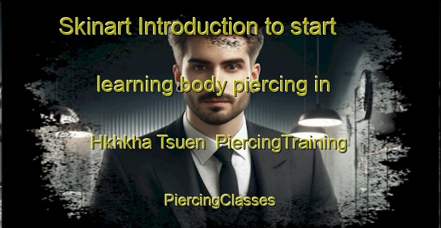 Skinart Introduction to start learning body piercing in Hkhkha Tsuen | #PiercingTraining #PiercingClasses #SkinartTraining-Hong Kong