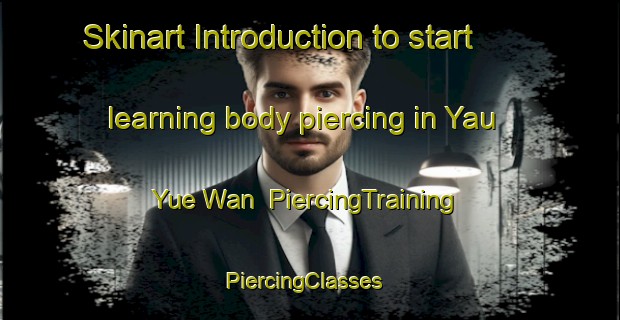 Skinart Introduction to start learning body piercing in Yau Yue Wan | PiercingTraining | PiercingClasses | SkinartTraining-Hong Kong
