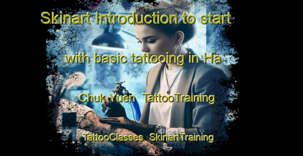 Skinart Introduction to start with basic tattooing in Ha Chuk Yuen | TattooTraining | TattooClasses | SkinartTraining-Hong Kong