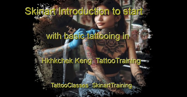Skinart Introduction to start with basic tattooing in Hkhkchek Keng | TattooTraining | TattooClasses | SkinartTraining-Hong Kong