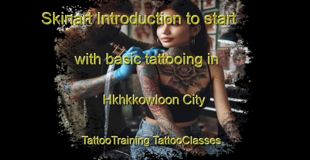 Skinart Introduction to start with basic tattooing in Hkhkkowloon City | #TattooTraining #TattooClasses #SkinartTraining-Hong Kong