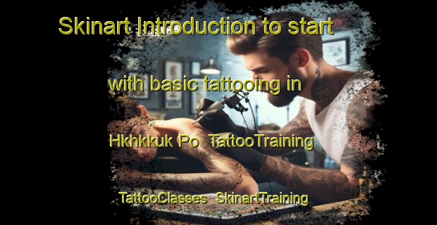 Skinart Introduction to start with basic tattooing in Hkhkkuk Po | TattooTraining | TattooClasses | SkinartTraining-Hong Kong