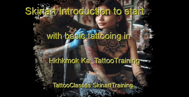 Skinart Introduction to start with basic tattooing in Hkhkmok Ka | #TattooTraining #TattooClasses #SkinartTraining-Hong Kong