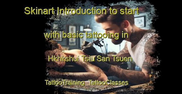 Skinart Introduction to start with basic tattooing in Hkhkshui Tsiu San Tsuen | TattooTraining | TattooClasses | SkinartTraining-Hong Kong
