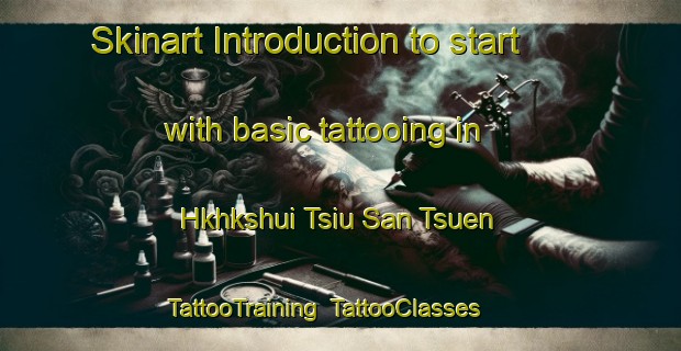 Skinart Introduction to start with basic tattooing in Hkhkshui Tsiu San Tsuen | TattooTraining | TattooClasses | SkinartTraining-Hong Kong