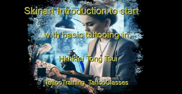 Skinart Introduction to start with basic tattooing in Hkhktei Tong Tsui | TattooTraining | TattooClasses | SkinartTraining-Hong Kong