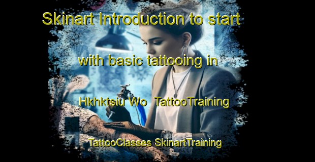 Skinart Introduction to start with basic tattooing in Hkhktsiu Wo | #TattooTraining #TattooClasses #SkinartTraining-Hong Kong