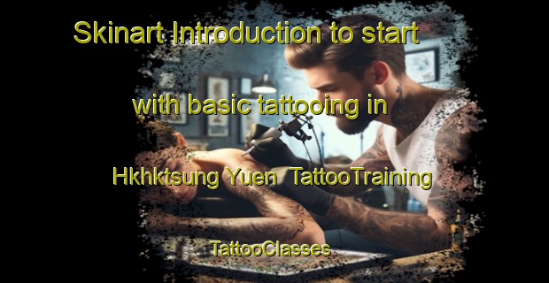 Skinart Introduction to start with basic tattooing in Hkhktsung Yuen | TattooTraining | TattooClasses | SkinartTraining-Hong Kong