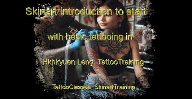 Skinart Introduction to start with basic tattooing in Hkhkyuen Leng | TattooTraining | TattooClasses | SkinartTraining-Hong Kong