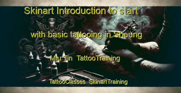 Skinart Introduction to start with basic tattooing in Sheung Miu Tin | TattooTraining | TattooClasses | SkinartTraining-Hong Kong