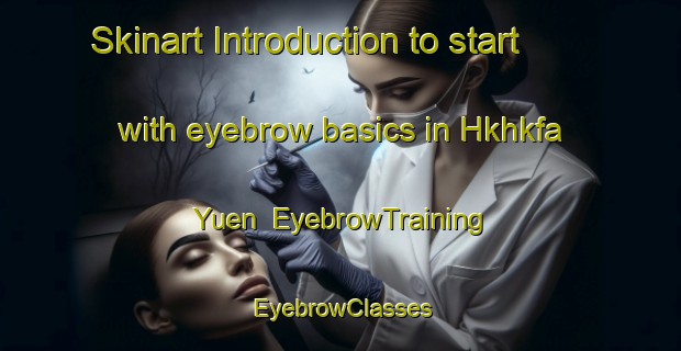 Skinart Introduction to start with eyebrow basics in Hkhkfa Yuen | EyebrowTraining | EyebrowClasses | SkinartTraining-Hong Kong