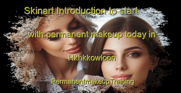 Skinart Introduction to start with permanent makeup today in Hkhkkowloon | PermanentmakeupTraining | PermanentmakeupClasses | SkinartTraining-Hong Kong