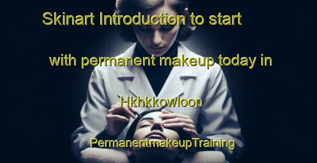Skinart Introduction to start with permanent makeup today in Hkhkkowloon | PermanentmakeupTraining | PermanentmakeupClasses | SkinartTraining-Hong Kong