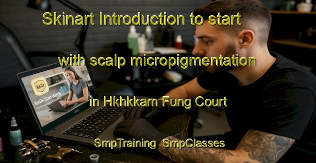 Skinart Introduction to start with scalp micropigmentation in Hkhkkam Fung Court | SmpTraining | SmpClasses | SkinartTraining-Hong Kong