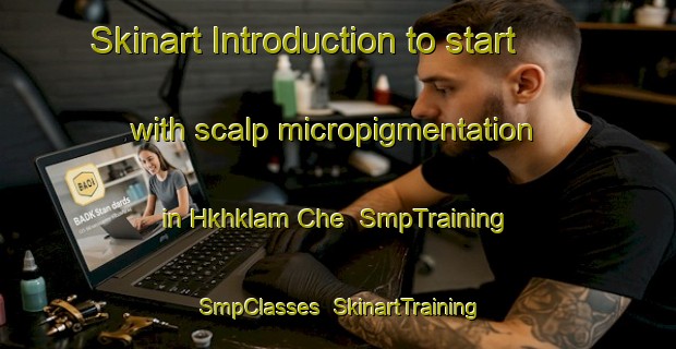 Skinart Introduction to start with scalp micropigmentation in Hkhklam Che | SmpTraining | SmpClasses | SkinartTraining-Hong Kong