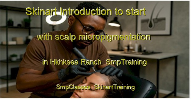 Skinart Introduction to start with scalp micropigmentation in Hkhksea Ranch | SmpTraining | SmpClasses | SkinartTraining-Hong Kong