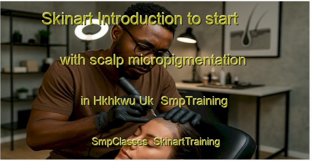Skinart Introduction to start with scalp micropigmentation in Hkhkwu Uk | SmpTraining | SmpClasses | SkinartTraining-Hong Kong