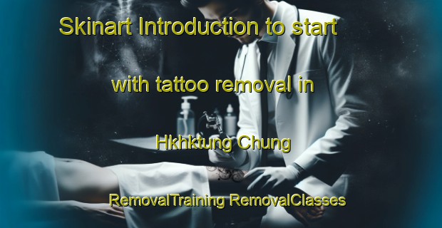 Skinart Introduction to start with tattoo removal in Hkhktung Chung | #RemovalTraining #RemovalClasses #SkinartTraining-Hong Kong