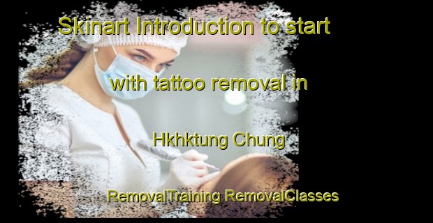 Skinart Introduction to start with tattoo removal in Hkhktung Chung | #RemovalTraining #RemovalClasses #SkinartTraining-Hong Kong