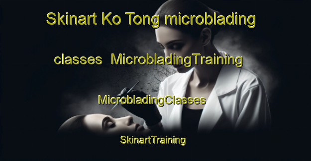 Skinart Ko Tong microblading classes | MicrobladingTraining | MicrobladingClasses | SkinartTraining-Hong Kong