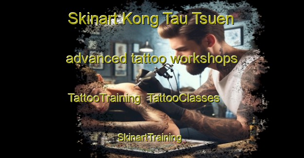 Skinart Kong Tau Tsuen advanced tattoo workshops | TattooTraining | TattooClasses | SkinartTraining-Hong Kong