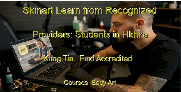 Skinart Learn from Recognized Providers: Students in Hkhka Kung Tin - Find Accredited Courses | Body Art Qualification Authority | BAQA-Hong Kong
