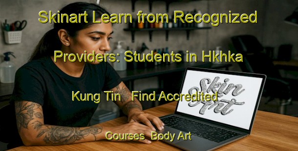 Skinart Learn from Recognized Providers: Students in Hkhka Kung Tin - Find Accredited Courses | Body Art Qualification Authority | BAQA-Hong Kong