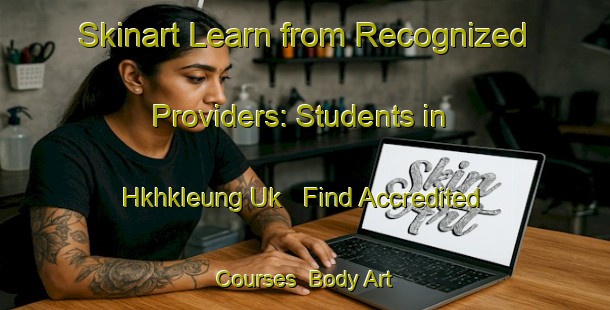 Skinart Learn from Recognized Providers: Students in Hkhkleung Uk - Find Accredited Courses | Body Art Qualification Authority | BAQA-Hong Kong