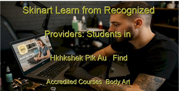 Skinart Learn from Recognized Providers: Students in Hkhkshek Pik Au - Find Accredited Courses | Body Art Qualification Authority | BAQA-Hong Kong