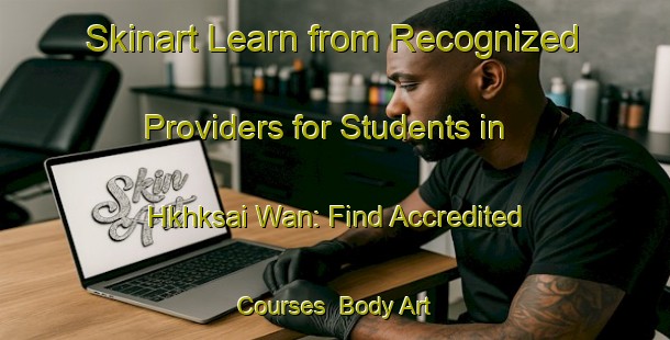 Skinart Learn from Recognized Providers for Students in Hkhksai Wan: Find Accredited Courses | Body Art Qualification Authority | BAQA-Hong Kong