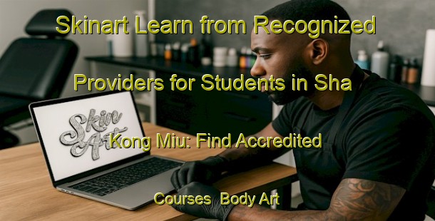 Skinart Learn from Recognized Providers for Students in Sha Kong Miu: Find Accredited Courses | Body Art Qualification Authority | BAQA-Hong Kong