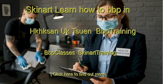 Skinart Learn how to bbp in Hkhksan Uk Tsuen | BbpTraining | BbpClasses | SkinartTraining-Hong Kong