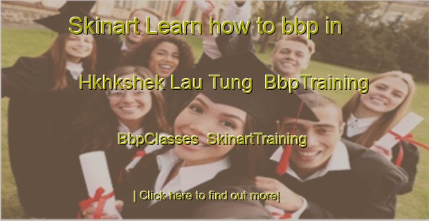 Skinart Learn how to bbp in Hkhkshek Lau Tung | BbpTraining | BbpClasses | SkinartTraining-Hong Kong
