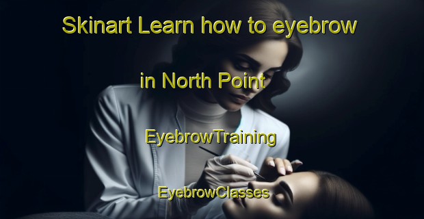 Skinart Learn how to eyebrow in North Point | EyebrowTraining | EyebrowClasses | SkinartTraining-Hong Kong