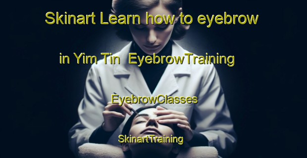 Skinart Learn how to eyebrow in Yim Tin | EyebrowTraining | EyebrowClasses | SkinartTraining-Hong Kong