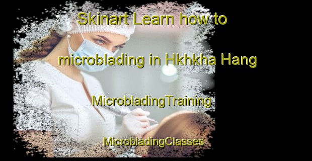 Skinart Learn how to microblading in Hkhkha Hang | MicrobladingTraining | MicrobladingClasses | SkinartTraining-Hong Kong