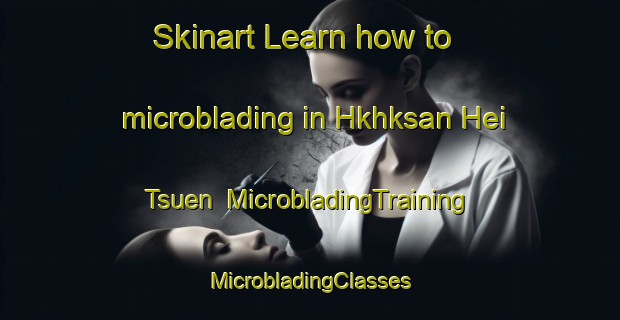 Skinart Learn how to microblading in Hkhksan Hei Tsuen | #MicrobladingTraining #MicrobladingClasses #SkinartTraining-Hong Kong