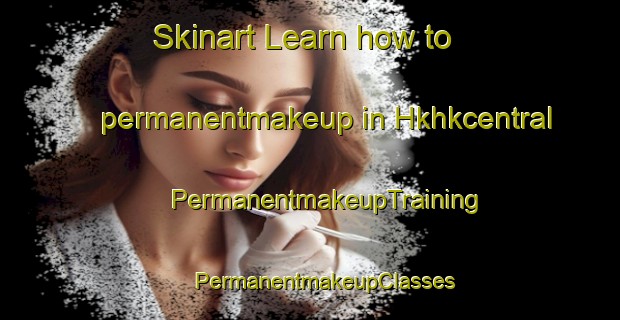 Skinart Learn how to permanentmakeup in Hkhkcentral | #PermanentmakeupTraining #PermanentmakeupClasses #SkinartTraining-Hong Kong